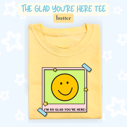 the GLAD YOU'RE HERE tee